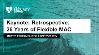Keynote: Retrospective: 26 Years of Flexible MAC - Stephen Smalley, National Security Agency