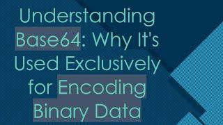 Understanding Base64: Why It's Used Exclusively for Encoding Binary Data