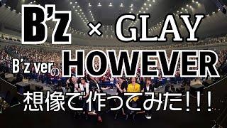 【B'z×GLAY】B'zとGLAYが対バンしたので『HOWEVER』を想像でB'zバージョンにしてみた！！【UNITE企画】