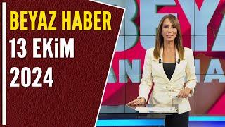 BEYAZ HABER 13 EKİM 2024