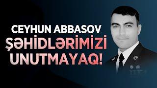 ŞƏHİDLƏRİMİZİ UNUTMAYAQ! | CEYHUN ABBASOV |