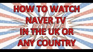 How to watch Naver TV in the UK and any other country