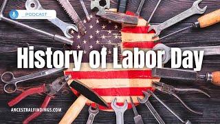 The History of Labor Day: Honoring the Backbone of America | Ancestral Findings Podcast