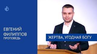 "Жертва, угодная Богу" - Проповедь, Евгений Филиппов