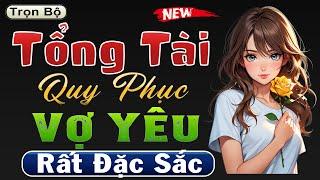 Truyện kể ngôn tình đêm khuya hay nhất 2025 - TỔNG TÀI QUY PHỤC VỢ YÊU | Full Giọng kể thùy mai hay