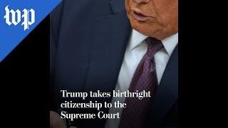 Trump takes birthright citizenship to the Supreme Court