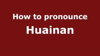 How to Pronounce Huainan - PronounceNames.com