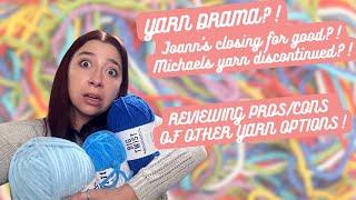 YARN DRAMA?! Joann's closing for good?! Michaels yarn discontinued?! LET'S REVIEW OUR YARN OPTIONS!