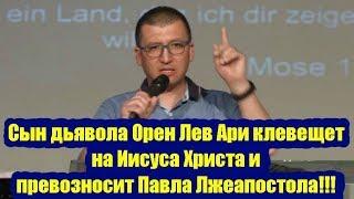 Сын дьявола Орен Лев Ари клевещет на Иисуса Христа и превозносит Павла Лжеапостола!!!  Ак-Бекет 