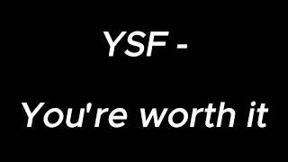 You're worth it - YSF