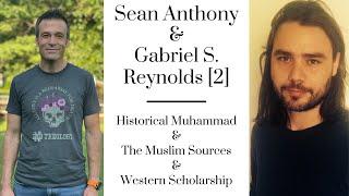 Sean Anthony & Gabriel Said Reynolds [2]: Historical Muhammad, Muslim Sources, & Western Scholarship