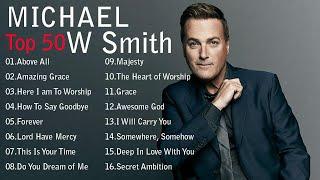 Top 50 Michael W  Smith Praise and Worship Songs Of All Time  Christian Worship Songs 2021 Full Albu