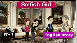 Selfish Girl EP: 7 | Animated story | English story | Learn English With Confidence