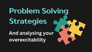 Problem Solving Strategies and Overexcitabilities (find the cause of OE problems and fix them)