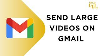 How to Send Large Videos on Gmail