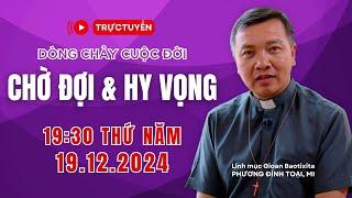 Trực tuyến: 19:30 THỨ NĂM 19-12-2024 | DÒNG CHẢY CUỘC ĐỜI - Lm GB Phương Đình Toại, MI