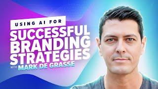 33: Using AI for Successful Branding Strategies with Mark de Grasse