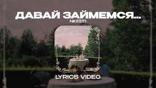 NKEEEI - ДАВАЙ ЗАЙМЁМСЯ... (Lyrics Video)| текст песни