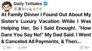 At Family Dinner I Found Out About My Sister's Luxury Vacation While I Was Helping Her, So I Said