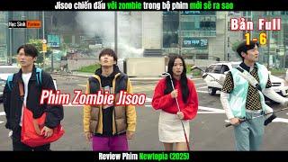 Review Phim: Full 1-6 Jisoo chiến đấu với zombie trong bộ phim mới sẽ ra sao l Review Phim Hàn