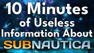 A Solid 10 Minutes of Useless Subnautica Information