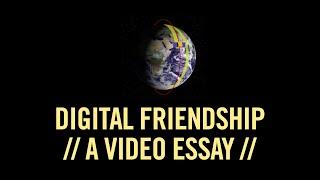 Digital Friendship: A Video Essay