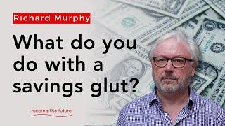 The world has a glut of savings, and you might not think it, but that's a huge problem.