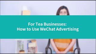 For Tea Businesses: How to Use WeChat Advertising