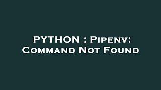 PYTHON : Pipenv: Command Not Found