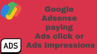 #google Adsense is paying ads click or ad impressions.