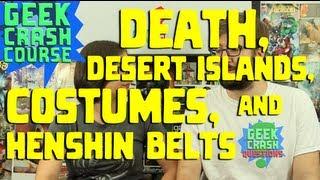 Death, Desert Islands, Costumes, and Henshin Belts! - Geek Crash Questions