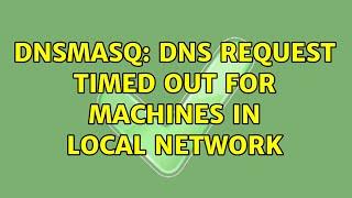 dnsmasq: DNS request timed out for machines in local network