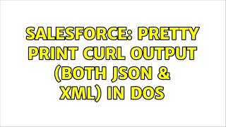 Salesforce: Pretty Print cURL output (both JSON & XML) in Dos