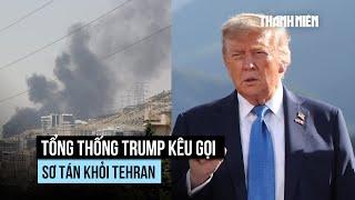 Tổng thống Trump kêu gọi sơ tán khỏi Tehran, tàu sân bay từ Biển Đông sang Trung Đông