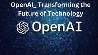 OpenAI: Transforming the Future of Technology