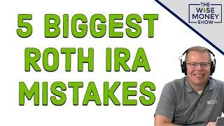 5 Biggest Roth IRA Mistakes