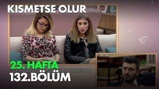 Kısmetse Olur 25. Hafta 132. Bölüm - Full Bölüm