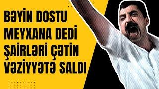 BƏYİN DOSTU MEYXANA DEDİ ŞAİRLƏRİ SIXDI | Mən şir axtarıb canavar tapmışam