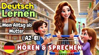 Mein Alltag als Mutter A2-B1 | Deutsch Lernen | Hören & Sprechen | Geschichte & Wortschatz