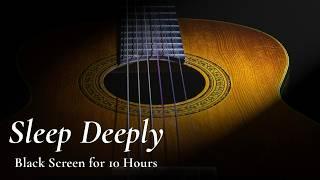 Find Peaceful Sleep with This Gentle Guitar Instrumental for Nighttime Calm【Black Screen 10 Hours】