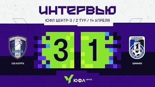 ЮФЛ Центр-3. СШ «Калуга» — «Шинник». 2-й тур. Интервью