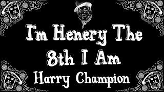 I'm Henery The Eighth I Am - Harry Champion - Vintage Music Hall Singalong Lyrics - 1911