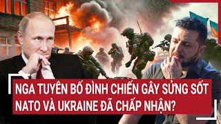 Bản tin Thế giới: Nga tuyên bố đình chiến gây sửng sốt, NATO và Kiev đã chấp nhận?