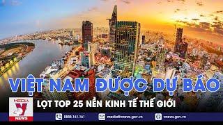 Việt Nam được dự báo lọt top 25 nền kinh tế thế giới - VNews