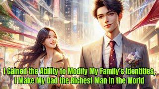 I Gained the Ability to Modify My Family's Identities, I Make My Dad the Richest Man in the World