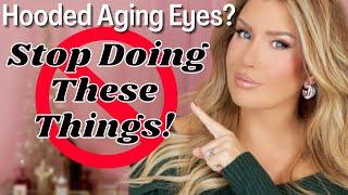 HOODED, AGING EYES? 5 THINGS YOU NEED TO STOP DOING!!! 