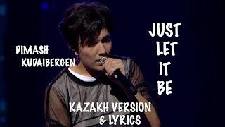 DIMASH || JUST LET IT BE ( KAZAKH VERSION)  LYRICS ( ENG/RUS/SPA)