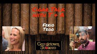 Cigar Talk with T & A: Ferio Tego