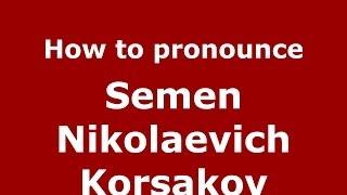 How to pronounce Semen Nikolaevich Korsakov (Russian/Russia) - PronounceNames.com