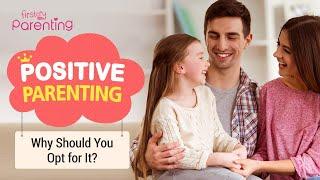 Benefits of Positive Parenting (Plus Techniques to Follow)